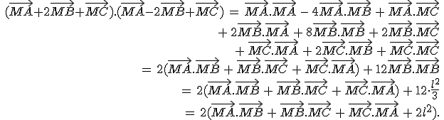 \begin{align*}\,(\vec{MA}+2\vec{MB}+\vec{MC}).(\vec{MA}-2\vec{MB}+\vec{MC})\,=\,\vec{MA}.\vec{MA}\,-\,4\vec{MA}.\vec{MB}\,+\,\vec{MA}.\vec{MC}\,\\\,+\,2\vec{MB}.\vec{MA}\,+\,8\vec{MB}.\vec{MB}\,+\,2\vec{MB}.\vec{MC}\,\\\,+\,\vec{MC}.\vec{MA}\,+\,2\vec{MC}.\vec{MB}\,+\,\vec{MC}.\vec{MC}\,\\\,\,=\,2(\vec{MA}.\vec{MB}\,+\,\vec{MB}.\vec{MC}\,+\,\vec{MC}.\vec{MA})\,+\,12\vec{MB}.\vec{MB}\,\\\,\,=\,2(\vec{MA}.\vec{MB}\,+\,\vec{MB}.\vec{MC}\,+\,\vec{MC}.\vec{MA})\,+\,12\cdot\frac{l^2}{3}\,\\\,\,=\,2(\vec{MA}.\vec{MB}\,+\,\vec{MB}.\vec{MC}\,+\,\vec{MC}.\vec{MA}\,+\,2l^2).\,\end{align*}